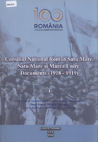 Consiliul Național Român Satu Mare: Satu Mare și Marea Unire: documente: (1918-1919) - Vol. 1